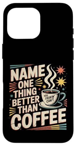 Name One Thing Better Than Coffee JtFC̋ϔO |- X}zP[X iPhone 16 Pro Max p