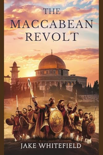 The Maccabean Revolt: A Comprehensive Guide Exploring the History and