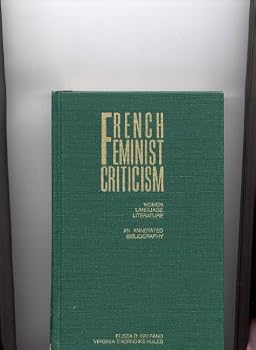Hardcover FRENCH FEMINIST CRITICISM: Women, Language, Literature, An Annotated Bibliography (Garland reference library of the humanities) Book