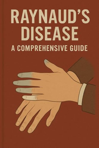 Raynaud’s Disease: A Comprehensive Guide offers an in-depth exploration of a condition that affects blood flow to the extremities, often triggered by cold or stress.