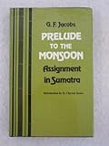 G. F. Jacobs PRELUDE TO THE MONSOON Assignment in Sumatra 1982 1st Edition