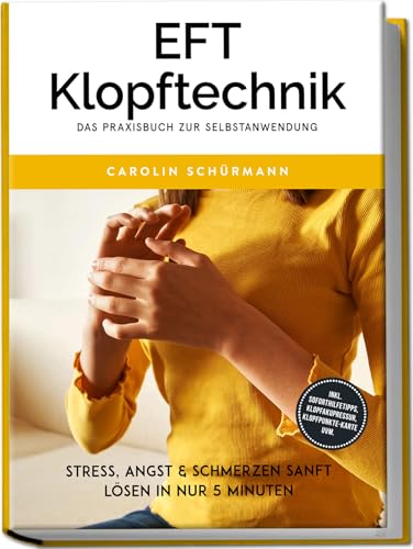EFT Klopftechnik – Das Praxisbuch zur Selbstanwendung: Stress, Angst & Schmerzen sanft lösen in nur 5 Minuten – inkl. Soforthilfetipps, Klopfakupressur, Klopfpunkte-Karte uvm.