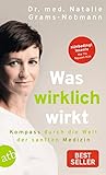 Was wirklich wirkt: Kompass durch die Welt der sanften Medizin - Dr. med. Natalie Grams-Nobmann 