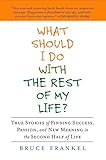  What Should I Do with the Rest of My Life?: True Stories of Finding Success, Passion, and New Meaning in the Second Half of Life