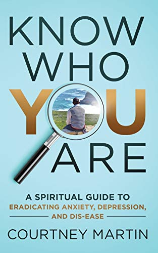 Know Who You Are: A Spiritual Guide to Eradicating Anxiety, Depression, and Dis-ease