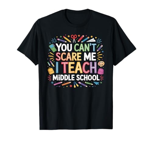 You Can't Scare Me I Teach Middle School Funny Teachers T-Shirt