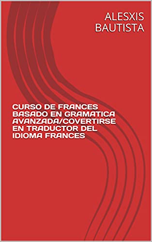 Gramática francesa. Libro de ejercicios/CURSO DE FRANCES BASADO EN GRAMATICA AVANZADA/COVERTIRSE EN TRADUCTOR DEL IDIOMA FRANCES: Gramática Francesa (LAROUSSE ...