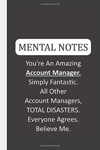 Mental Notes You're An Amazing Account Manager. Simply Fantastic. All Other Account Managers, TOTAL DISASTERS. Everyone Agrees. Believe Me.: Funny Trump Mental Notes & Lined Notebook