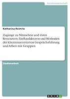 Zugänge zu Menschen und ihren Ressourcen. Einflussfaktoren und Methoden der klientenzentrierten Gesprächsführung und Arbeit mit Gruppen 3668013098 Book Cover