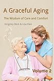 A Graceful Aging: The Wisdom of Care and Comfort (Graceful Aging: Enriched Soul and Care Book 2)