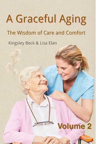 A Graceful Aging: The Wisdom of Care and Comfort (Graceful Aging: Enriched Soul and Care Book 2)