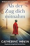 Als der Zug dich mitnahm: Ein packender und ergreifender historischer Roman