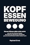 Kopf · Essen · Bewegung: Warum Wissen allein nicht reicht – und wie ein einfaches System für Ernährung, Bewegung und Mindset gesunde Gewohnheiten...