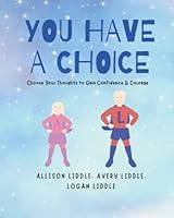 You Have a Choice: Choose Your Thoughts to Gain Confidence & Courage 1732363145 Book Cover