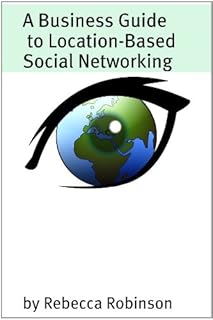 A Business Guide to Location-Based Social Networking: Using FourSquare, Gowalla, and Groupon to Enhance Your Business