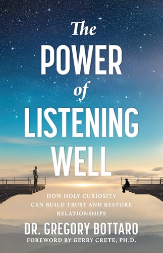The Power of Listening Well: How Holy Curiosity Can Build Trust and Restore Relationships