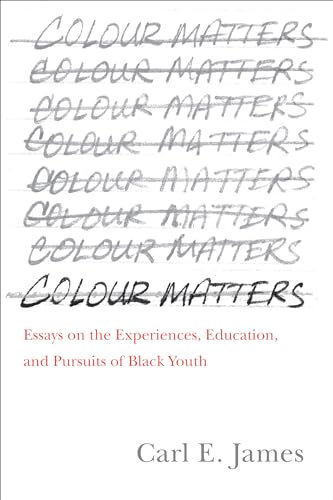 Colour Matters: Essays on the Experiences, Education, and Pursuits of Black Youth