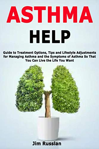 Asthma Help: Guide To Treatment Options, Tips And Lifestyle Adjustments For Managing Asthma And The Symptoms Of Asthma So That You Can Live The Life You Want #TOP13