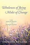 Wholeness of Being in the Midst of Change: The Journey of Transformation