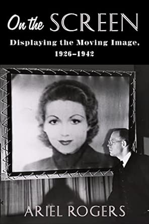 On the Screen: Displaying the Moving Image, 1926–1942 On the Screen: Displaying the Moving Image, 1926–1942 book cover