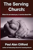 The Serving Church: When It's Not about You It Can Be about Him 1480070254 Book Cover