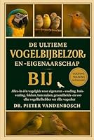 De Ultieme Vogelbijbelzorg En -Eigenaarschap: Alles-in-één vogelgids voor eigenaren – Voeding, huisvesting, fokken, tam maken, gezondheids- en gedragstips voor elke vogelliefhebber B0G34R1CJ3 Book Cover