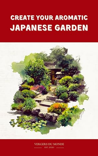 Create Your Aromatic Japanese Garden: A Sensory Journey To The Land Of The Rising Sun (Societies and Farming Knowledge)