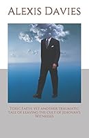 Toxic Faith: Yet another traumatic tale of leaving the cult of Jehovah's Witnesses 1980393737 Book Cover