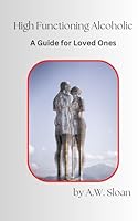 High Functionng Alcoholic: A guide for loved ones B0D9KNYRWG Book Cover