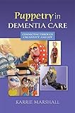 Puppetry in Dementia Care: Connecting Through Creativity and Joy