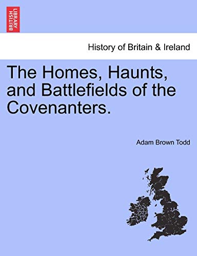 The Homes, Haunts, and Battlefields of the Covenanters.