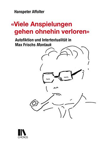 «Viele Anspielungen gehen ohnehin verloren»: Autofiktion und Intertextualitaet in Max Frischs Montauk