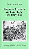 Sagen und Legenden um Tölzer Land und Isarwinkel: Gebiet um Jachenau, Lenggries, Tölz, Heilbrunn, Benediktbeuern, Kochel, Walchensee