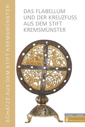 Das Flabellum und der Kreuzfuß aus dem Stift Kremsmünster: Zwei hochmittelalterliche Metallarbeiten und ihre Kontexte (Schätze aus dem Stift Kremsmünster)
