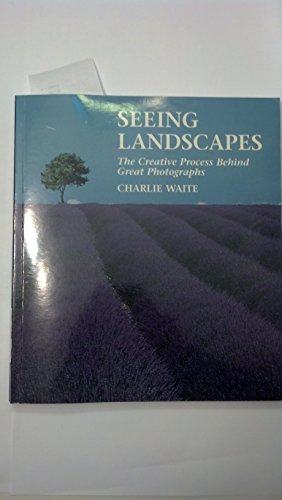 Seeing Landscapes: The Creative Process Behind Great Photographs