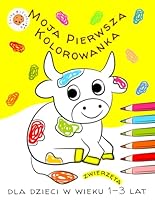 Moja Pierwsza Kolorowanka dla Dzieci w Wieku 1-3 Lat - Zwierzeta: Zeszyt z Prostymi Rysunkami do Pokolorowania dla Maluchów 1, 2, 3 - letnich, ... dla Dziewczynek i Chlopców (Polish Edition) B0CK3ZX3DN Book Cover