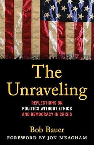 The Unraveling: Reflections on Politics without Ethics and Democracy in Crisis