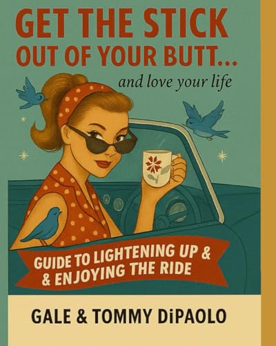 GET THE STICK OUT OF YOUR BUTT: ...AND LOVE YOUR