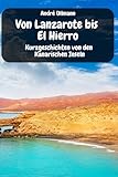 Von Lanzarote bis El Hierro - Kurzgeschichten von den Kanarischen Inseln (Urlaubsgeschichten) - André Ullmann 