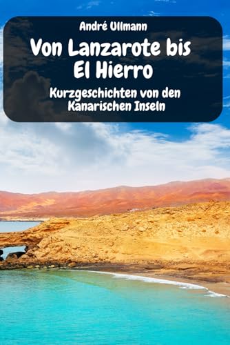 Von Lanzarote bis El Hierro - Kurzgeschichten von den Kanarischen Inseln (Urlaubsgeschichten)