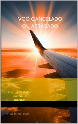 Voo Cancelado ou Atrasado: O Guia de Bolso dos Seus Direitos (Portuguese Edition)