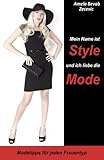  Mein Name ist Style und ich liebe die Mode!: Modetipps für jeden Frauentyp