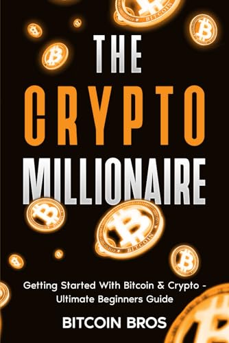 The Crypto Millionaire: Getting Started With Bitcoin & Crypto: Ul...