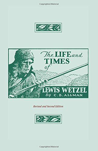The Life and Times of Lewis Wetzel: Revised and Second Edition