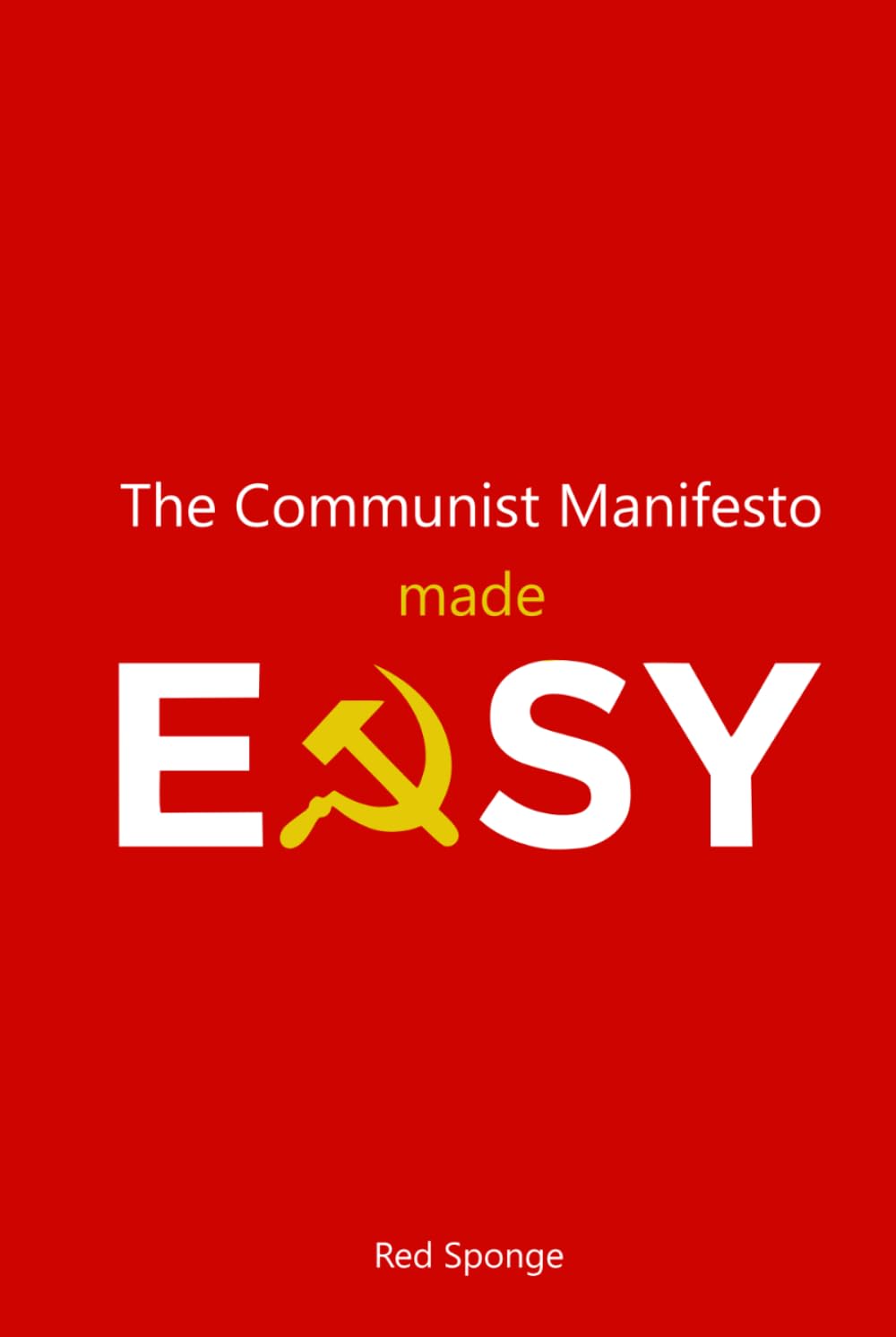 The Communist Manifesto Made Easy: A Beginner’s Guide to Marx Without the Academic Jargon (Marxism Made Easy)