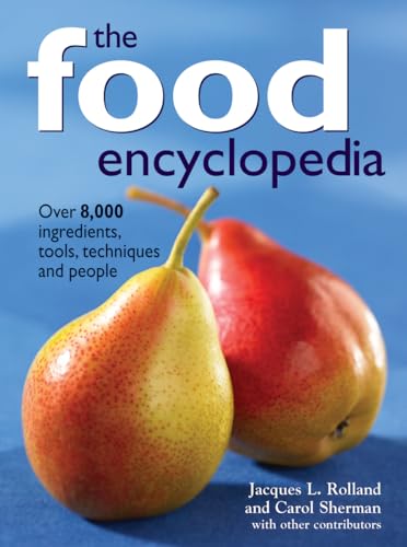 The Food Encyclopedia: Over 8,000 Ingredients, Tools, Techniques and People