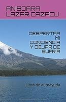 DESPERTAR MI CONCIENCIA Y DEJAR DE SUFRIR: Libra de autoayuda (Spanish Edition) 1660164508 Book Cover