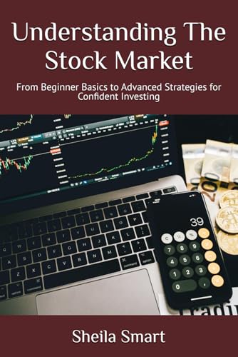 Understanding The Stock Market: From Beginner Basics to Advanced Strategies