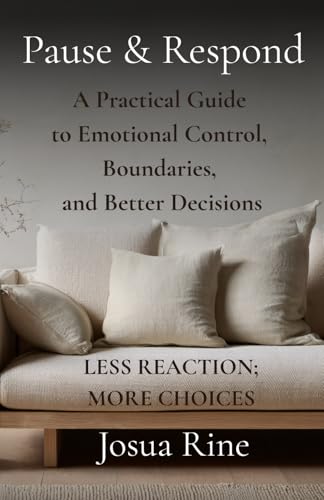 PAUSE & RESPOND: A Practical Guide to Emotional Control, Boundaries, and Better Decisions