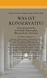  Was ist konservativ?: Eine Spurensuche in Politik, Philosophie, Wissenschaft, Literatur